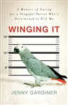 Winging It: A Memoir of Caring for a Vengeful Parrot Who's Determined to Kill Me

    by
    Jenny Gardiner