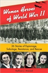 Women Heroes of World War II: 26 Stories of Espionage, Sabotage, Resistance, and Rescue
