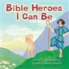 Bible Heroes I Can Be (HB)