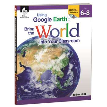 Using Google Earth Level 6-8 Bring The World Into Your Classroom By Shell Education