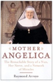 Mother Angelica: The Remarkable story of a Nun, Her Nerve, and a Network of Miracles