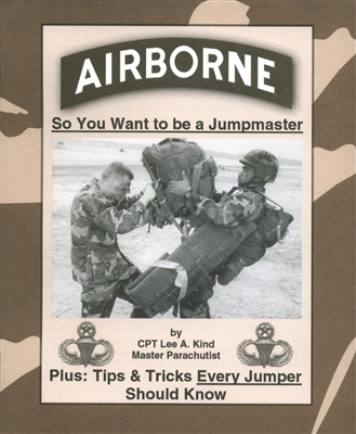 Airborne: So You Want to be Jumpmaster - Plus: Tips and Tricks Every Jumper should Know (by Lee Kind)