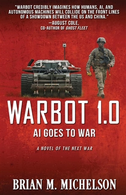 Warbot 1.0 A.I. Goes to War, A Novel of the Next War, A Novel of the Next War