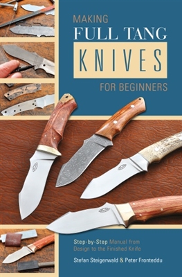 Making Full Tang Knives for Beginners. Steigerwald, Fronteddu.