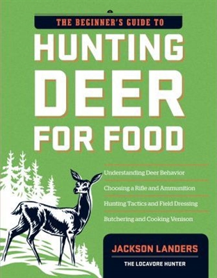 The Beginner's Guide to Hunting Deer for Food. Landers.