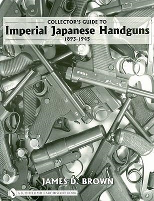 Collectors Guide to Imperial Japanese Handguns. Brown.