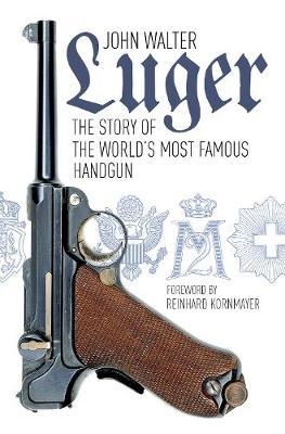 Luger. The Story of the Worlds Most Famous Handgun. Walter.