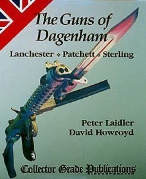 The Guns of Dagenham. Lanchester,Patchett,Sterling. Laidler, Howroyd.