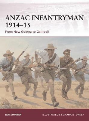 ANZAC Infantryman 1914-15 : From New Guinea to Gallipoli. Sumner.