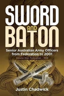 Sword and Baton Vol 1: Federation - 1939 Senior Australian Army Officers from Federation to 2001. Chadwick