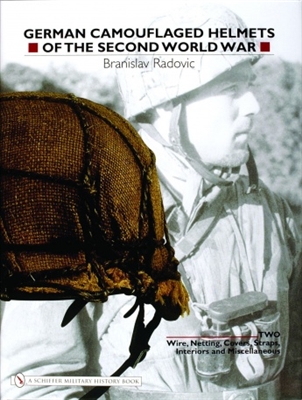 German Camouflaged Helmets of the Second World War: Volume 2: Wire, Netting, Covers, Straps, Interiors, Miscellaneous. Radovic