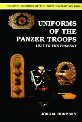 Uniforms of the Panzer Troops. 1917 to the Present. Vol 1. Hormann
