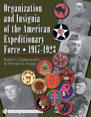 Organization and Insignia of the American Expeditionary Force. 1917 - 1923. Dalessandro, Knapp.