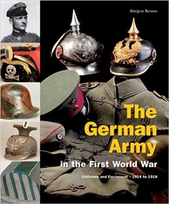 The German Army in the First World War: Uniforms and Equipment, 1914 to 1918. Kraus