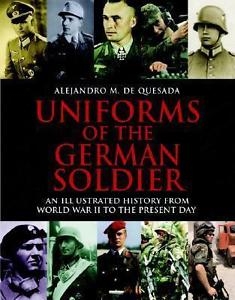 Uniforms of the German Soldiers: An Illustrated History from WW 11 to the present day. De Quesada.