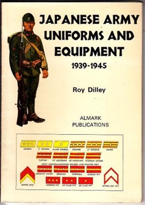 Japanese Army Uniforms and Equipment, 1939-45. Dilley.