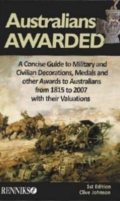 Australians Awarded  A Concise Guide to Military and Civilian Decorations, Medals and Otherawards to Australians from 1815 to 2007 with Their Valuations. Johnson.