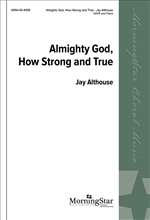 ALTHOUSE, Jay - Almighty God, How Strong and True. MORNINGSTAR MUSIC PUBLISHERS - Choral