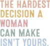The Hardest Decision a Woman Can Make Isn't Yours Sticker