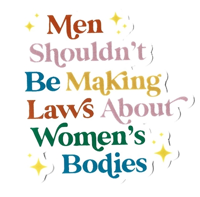 Men Shouldn't be Making Laws About Women's Bodies Sticker