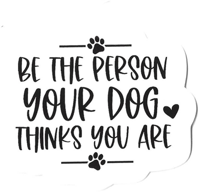 Be the Person your Dog Thinks you are Sticker