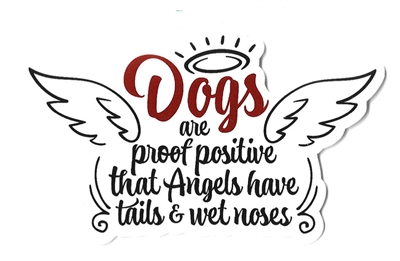 Dogs are Proof Positive that Angels have Tails & Wet Noses Sticker