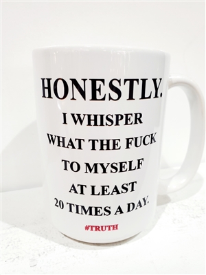 HONESTLY I WHISPER WHAT THE FUCK TO MYSELF AT LEAST 20 TIMES A DAY #TRUTH