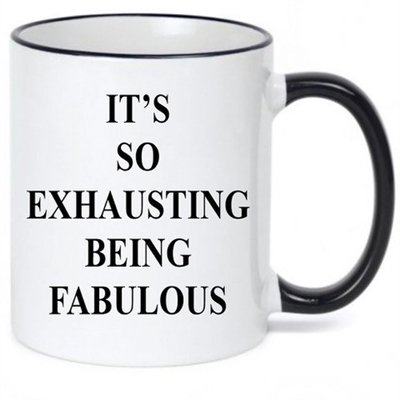IT'S SO EXHAUSTING BEING FABULOUS