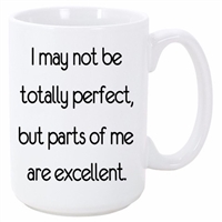 I MAY NOT BE TOTALLY PERFECT, BUT PARTS  OF ME ARE EXCELLENT