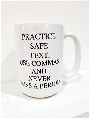 PRACTICE SAFE TEXT, USE COMMAS AND NEVER MISS A PERIOD MUG