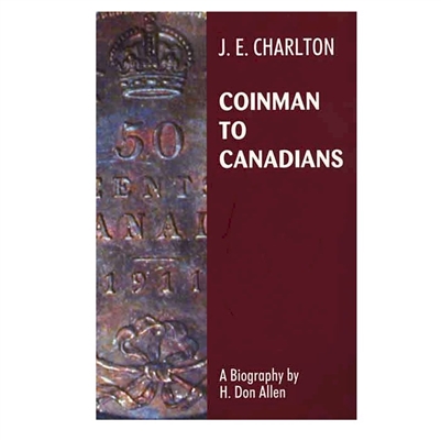 Coinman to Canadians by H. Don Allen - Biography of J.E. Charlton