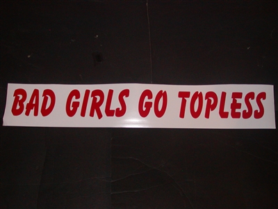 BAD GIRLS GO TOPLESS! 4" tall X 36" Long Decal
