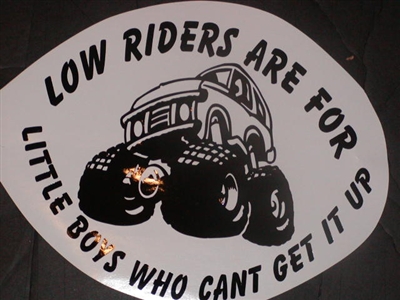 Low riders are for boys who cant get it up! Decal