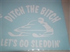 Ditch the bitch lets go SLEDDIN! Decal