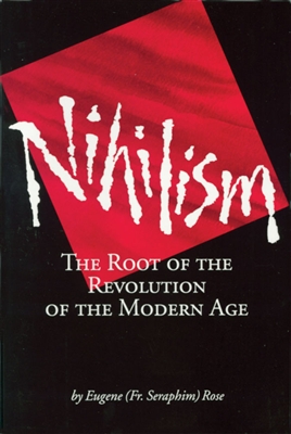 Nihilism: The Root of the Revolution of the Modern Age <br />Fr. Seraphim Rose