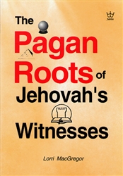 Pagan Roots of Jehovahs Witnesses by Lorri MacGregor