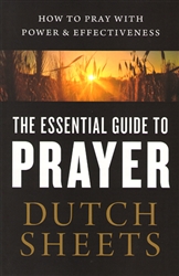 Essential Guide to Prayer by Dutch Sheets