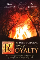Supernatural Ways of Royalty by Kris Vallotton and Bill Johnson