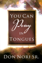 You Can Pray in Tongues by Don Nori Sr.