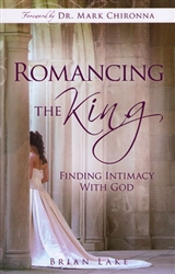 Romancing The King: Finding Intimacy With God by Brian Lake