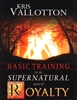 Basic Training for the Supernatural Ways of Royalty by Kris Vallotton