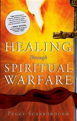 Healing Through Spiritual Warfare by Peggy Scarborough