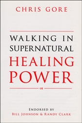 Walking in Supernatural Healing Power by Chris Gore