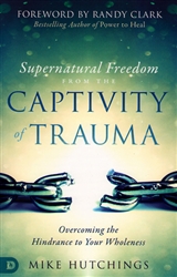 Supernatural Freedom from the Captivity of Trauma by Mike Hutchings