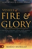 Vessels of Fire and Glory by Mario Murillo