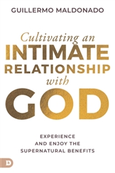 Cultivating an Intimate Relationship With God by Guillermo Maldonado