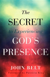Secret to Experiencing God's Presence by John Belt