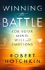 Winning the Battle for Your Mind, Will and Emotions by Robert Hotchkin