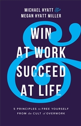 Win at Work and Succeed at Life by Michael Hyatt and Megan Hyatt Miller