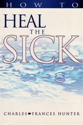 How to Heal the Sick by Charles and Frances Hunter